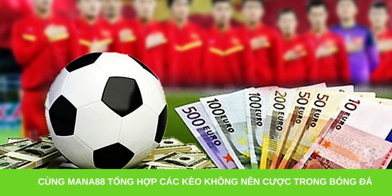 Cùng Mana88 tổng hợp các kèo không nên cược trong bóng đá